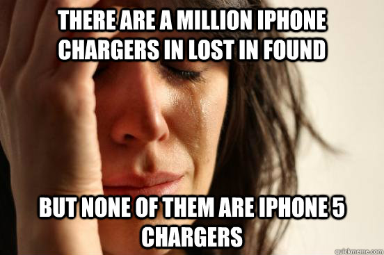 there are a million iphone chargers in lost in found but none of them are iphone 5 chargers - there are a million iphone chargers in lost in found but none of them are iphone 5 chargers  First World Problems