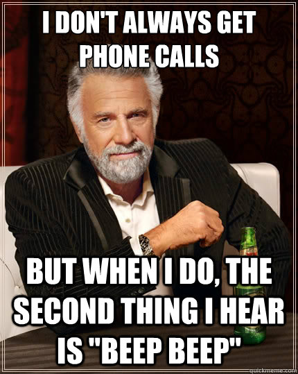 I don't always get phone calls But when i do, the second thing I hear is 