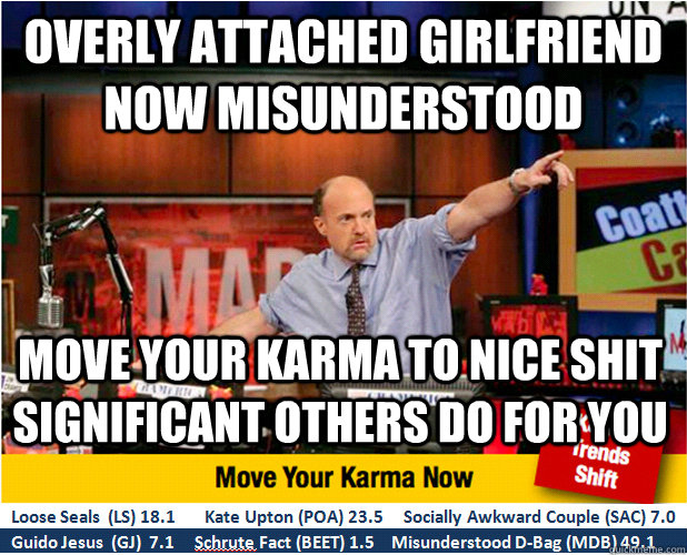 Overly attached girlfriend now misunderstood Move your karma to nice shit significant others do for you  Jim Kramer with updated ticker