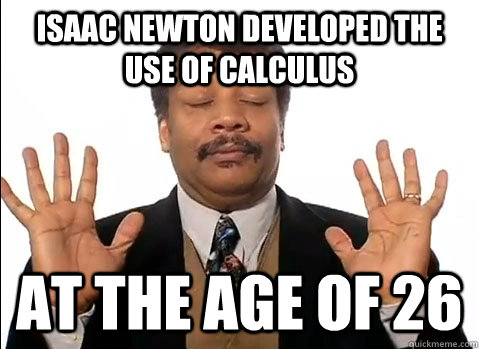 Isaac Newton developed the use of calculus At the age of 26 - Isaac Newton developed the use of calculus At the age of 26  neil tyson degrasse is impressed
