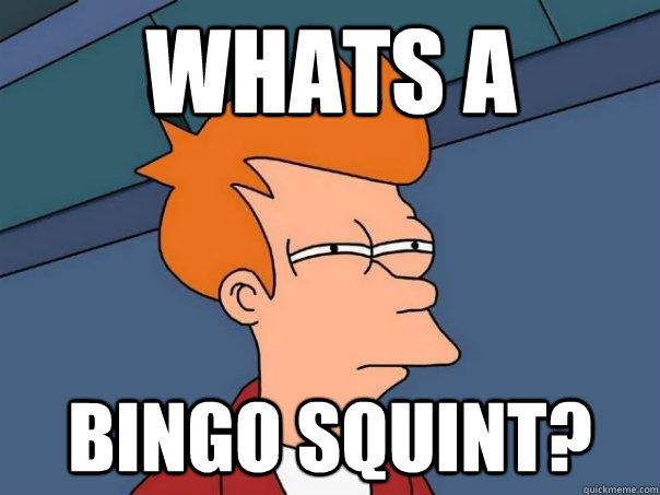Whats A  BINGO SQUINT?  Futurama Fry