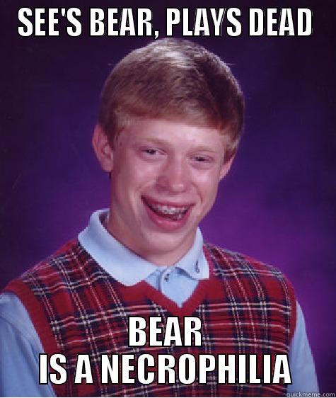 SEE'S BEAR, PLAYS DEAD BEAR IS A NECROPHILIA Bad Luck Brian
