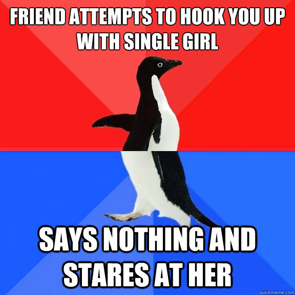 Friend attempts to hook you up with single girl says nothing and stares at her  Socially Awksome Penguin