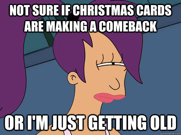 Not sure if Christmas cards are making a comeback or I'm just getting old  Leela Futurama