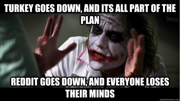 Turkey goes down, and its all part of the plan reddit goes down, and everyone loses their minds  Joker Mind Loss