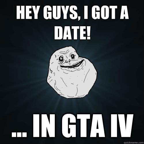 Hey guys, I got a date! ... in GTA IV  Forever Alone