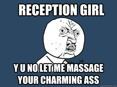 reception girl Y u no let me massage your charming ass  Y U No