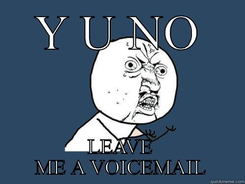 Y U NO LEAVE ME A VOICEMAIL Y U No