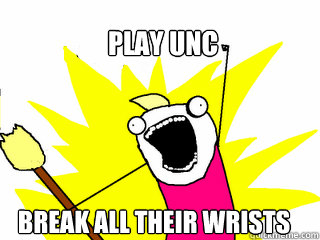 Play UNC Break all their wrists  All The Things