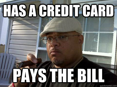 Has a credit card Pays the bill  Ghetto Good Guy Greg