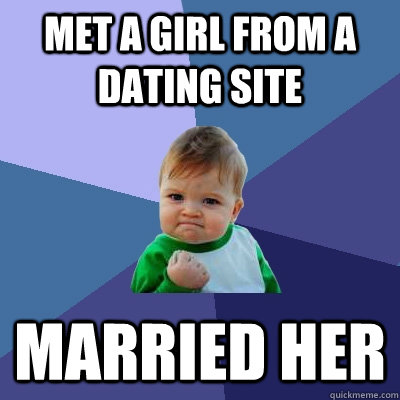 Met a girl from a dating site Married her - Met a girl from a dating site Married her  Success Kid