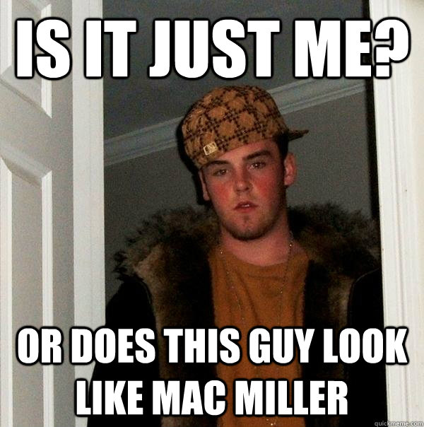 is it just me?  or does this guy look like mac miller  Scumbag Steve
