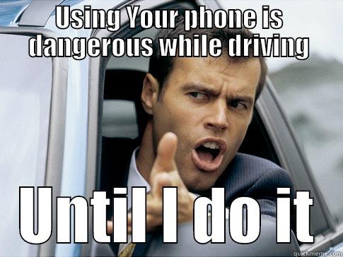 USING YOUR PHONE IS DANGEROUS WHILE DRIVING UNTIL I DO IT Asshole driver