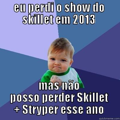 EU PERDI O SHOW DO SKILLET EM 2013 MAS NÃO POSSO PERDER SKILLET + STRYPER ESSE ANO Success Kid