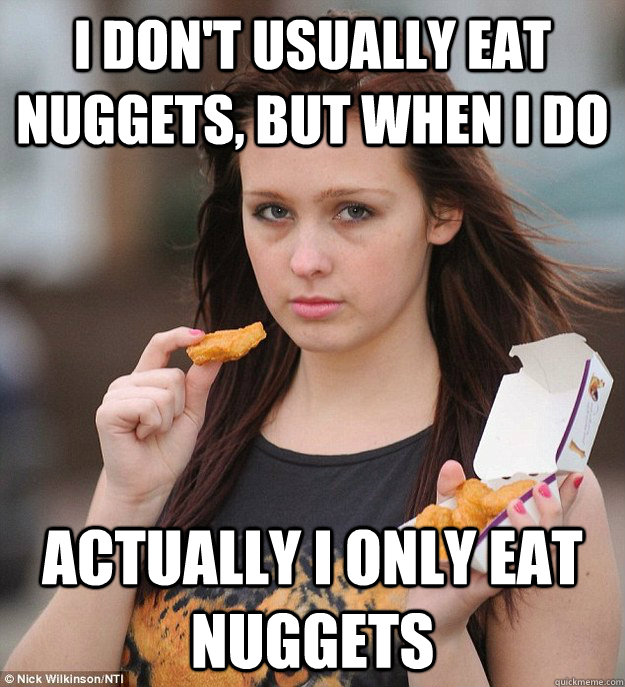 I don't usually eat nuggets, but when I do actually I only eat nuggets  - I don't usually eat nuggets, but when I do actually I only eat nuggets   nugs girl