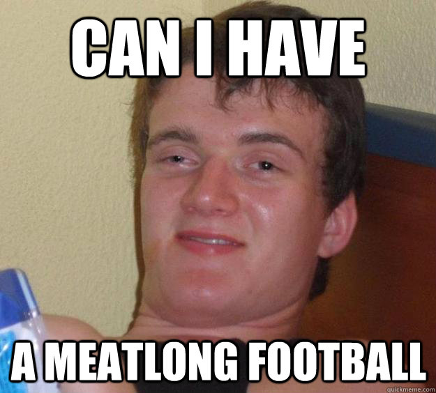 can i have a meatlong football  10 Guy