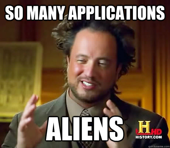 So many applications aliens  - So many applications aliens   Ancient Aliens