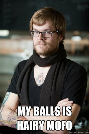 my balls is hairy mofo  Hipster Barista