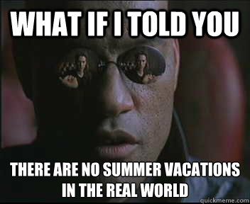 What if I told you There are no summer vacations in the real world  Morpheus SC
