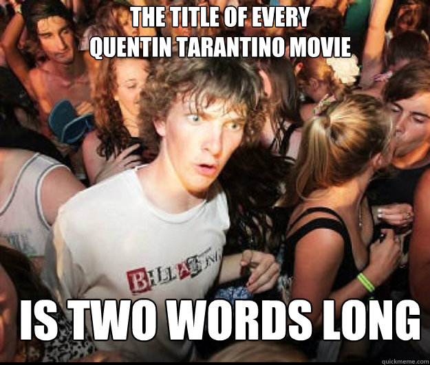 The title of Every
Quentin Tarantino Movie is two words long  SUDDEN REALISATION