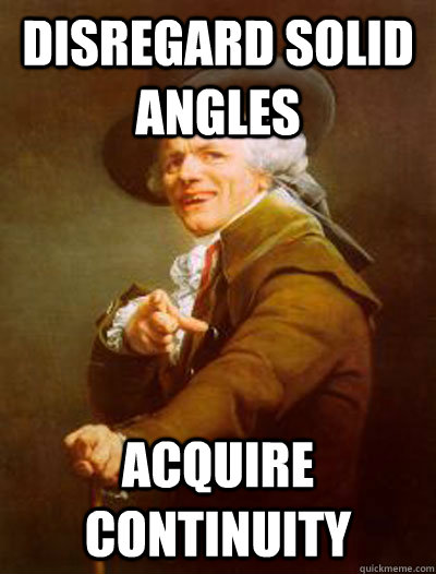 Disregard Solid angles  acquire continuity  