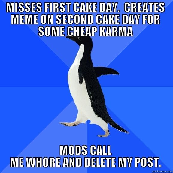 MISSES FIRST CAKE DAY.  CREATES MEME ON SECOND CAKE DAY FOR SOME CHEAP KARMA MODS CALL ME WHORE AND DELETE MY POST. Socially Awkward Penguin
