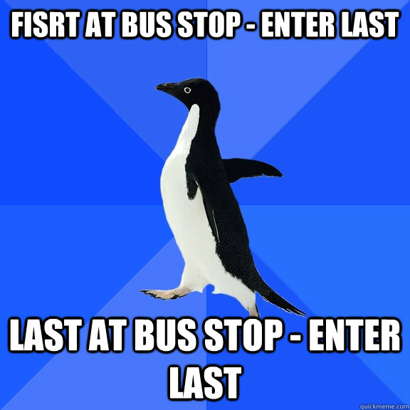 Fisrt at bus stop - Enter Last Last at bus stop - enter last  Socially Awkward Penguin