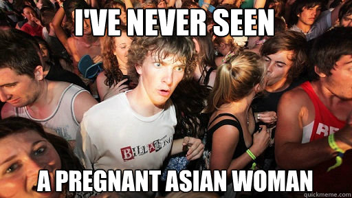 I've never seen a pregnant Asian woman - I've never seen a pregnant Asian woman  Sudden Clarity Clarence