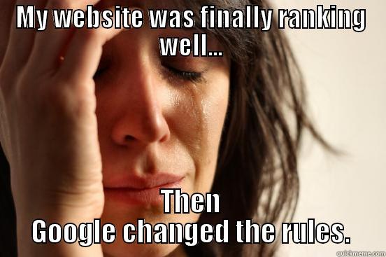 MY WEBSITE WAS FINALLY RANKING WELL... THEN GOOGLE CHANGED THE RULES. First World Problems
