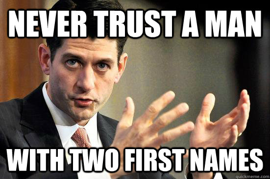 Never trust a man with two first names - Never trust a man with two first names  Paul Ryan