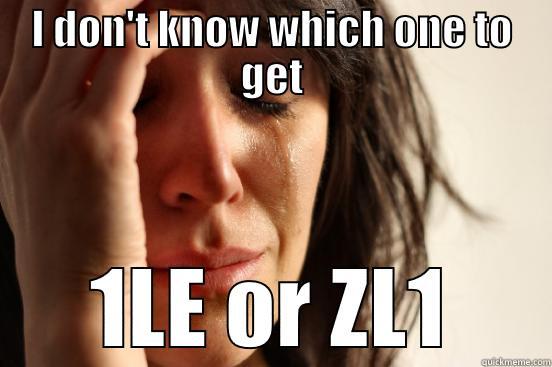 I DON'T KNOW WHICH ONE TO GET 1LE OR ZL1 First World Problems