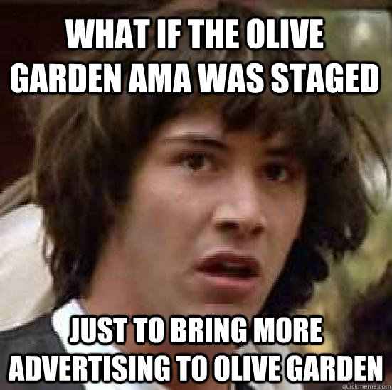 What if the Olive Garden AMA was staged just to bring more advertising to Olive Garden  conspiracy keanu