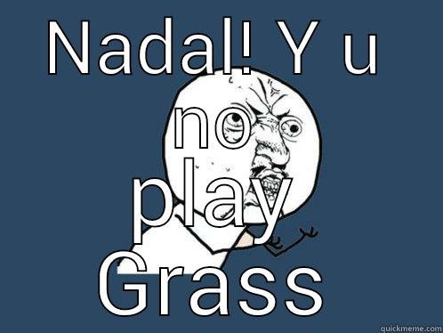 NADAL! Y U NO PLAY GRASS Y U No