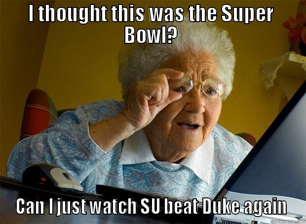 I THOUGHT THIS WAS THE SUPER BOWL? CAN I JUST WATCH SU BEAT DUKE AGAIN Grandma finds the Internet