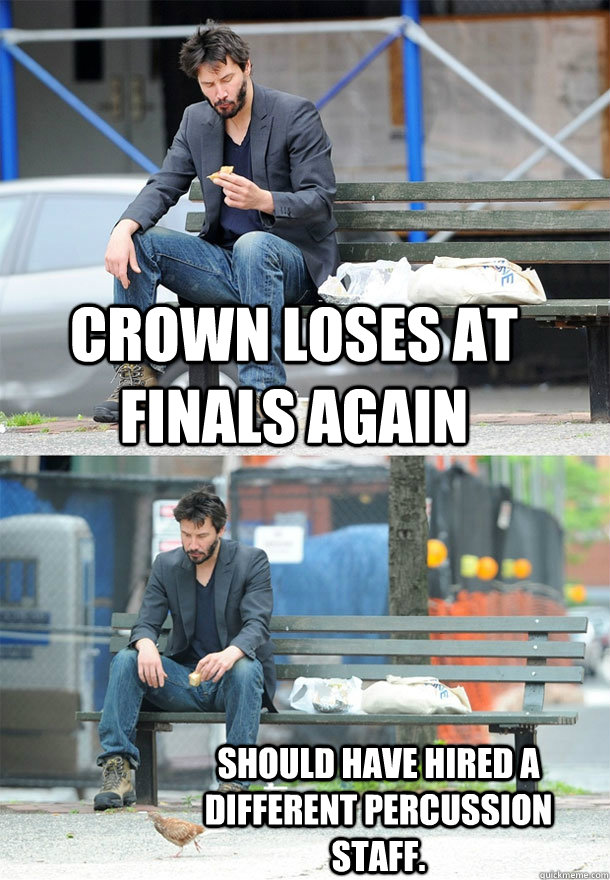 Crown loses at finals again Should have hired a different percussion staff.   Sad Keanu