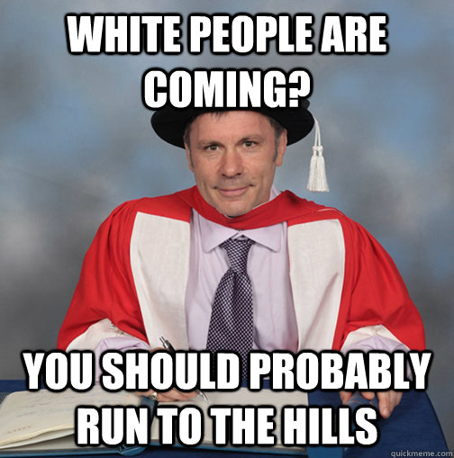 white people are coming? you should probably run to the hills  