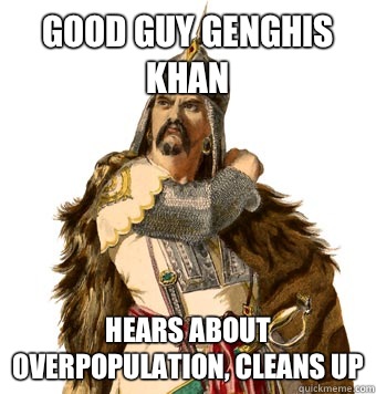 Good Guy Genghis Khan Hears about overpopulation, cleans up  