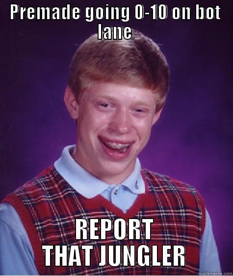 PREMADE GOING 0-10 ON BOT LANE REPORT THAT JUNGLER Bad Luck Brian