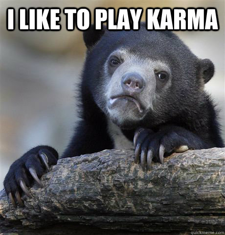 I like to play karma   Confession Bear