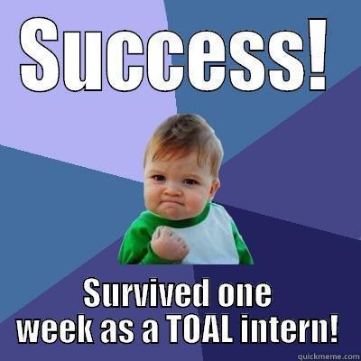 SUCCESS! SURVIVED ONE WEEK AS A TOAL INTERN! Success Kid