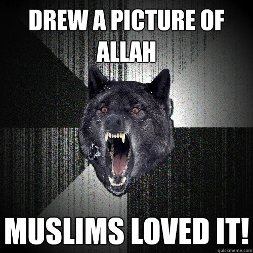 Drew a picture of allah muslims loved it!  Insanity Wolf