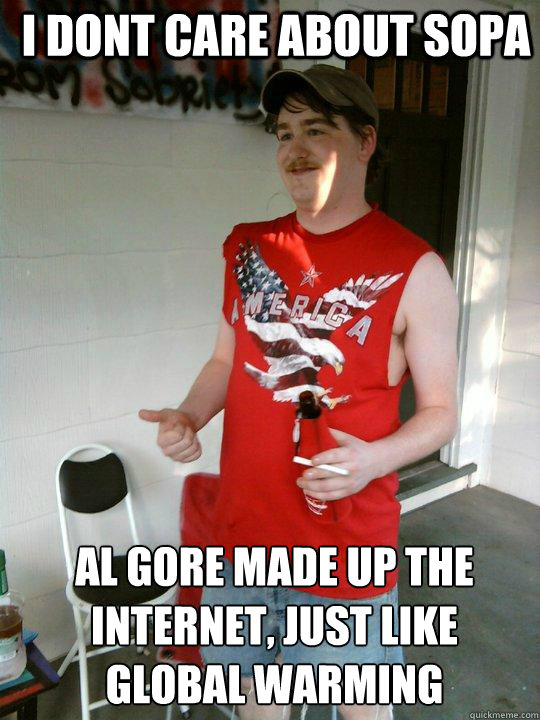 i dont care about sopa al gore made up the internet, just like global warming  Redneck Randal