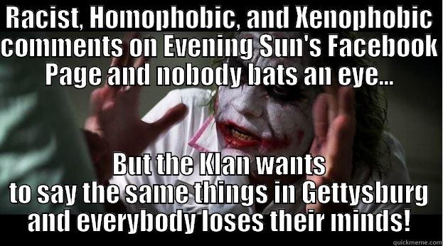 RACIST, HOMOPHOBIC, AND XENOPHOBIC COMMENTS ON EVENING SUN'S FACEBOOK PAGE AND NOBODY BATS AN EYE... BUT THE KLAN WANTS TO SAY THE SAME THINGS IN GETTYSBURG AND EVERYBODY LOSES THEIR MINDS! Joker Mind Loss