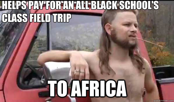 helps pay for an all black school's class field trip to africa  Almost Politically Correct Redneck
