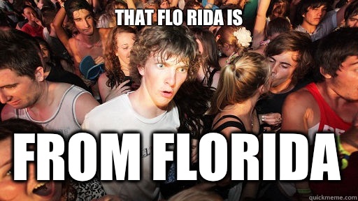 That Flo Rida is 
 From Florida  Sudden Clarity Clarence