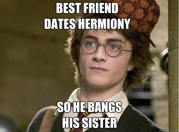 Best friend 
dates hermiony So he bangs 
his sister - Best friend 
dates hermiony So he bangs 
his sister  Scumbag Harry Potter
