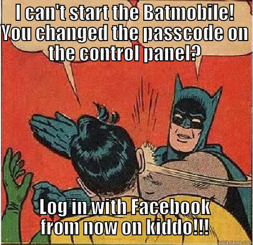 Facebook is Everything!! - I CAN'T START THE BATMOBILE! YOU CHANGED THE PASSCODE ON THE CONTROL PANEL? LOG IN WITH FACEBOOK FROM NOW ON KIDDO!!! Batman Slapping Robin