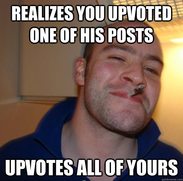 Realizes you upvoted one of his posts upvotes all of yours - Realizes you upvoted one of his posts upvotes all of yours  Misc