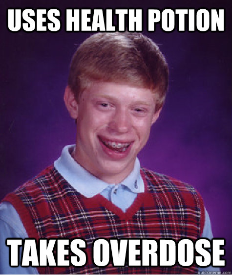 Uses health potion takes overdose   Bad Luck Brian