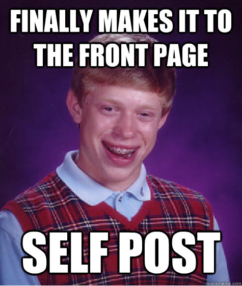 finally makes it to the front page self post  - finally makes it to the front page self post   Bad Luck Brian